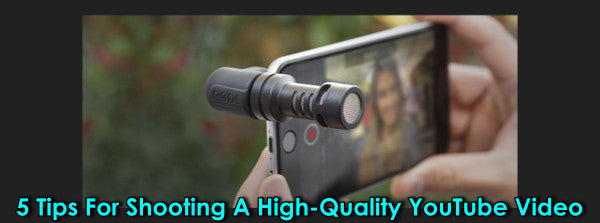 Five Tips For Shooting A High-Quality YouTube Video