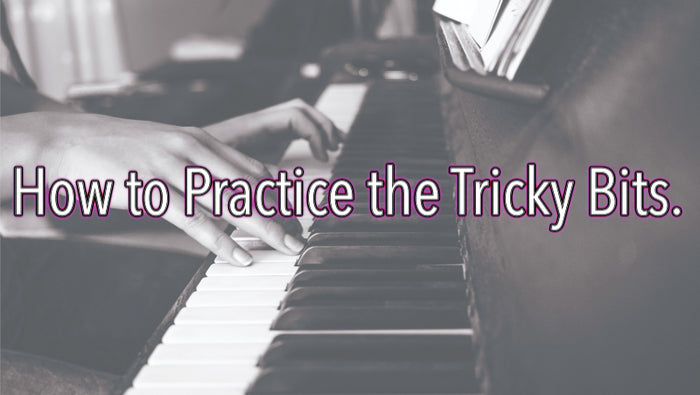 How to Practice the Tricky Bits