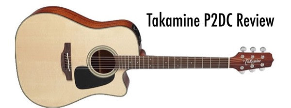 Takamine P2DC Acoustic Guitar Review