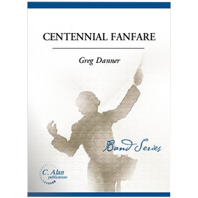 Centennial Fanfare, Greg Danner Concert Band Chart Grade 5-Concert Band Chart-C. Alan Publications-Engadine Music