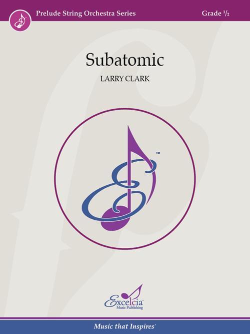 Subatomic, Larry Clark String Orchestra Grade 0.5-String Orchestra-Excelcia Music-Engadine Music