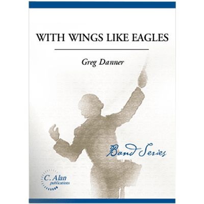 With Wings Like Eagles, Greg Danner Concert Band Chart Grade 4-Concert Band Chart-C. Alan Publications-Engadine Music