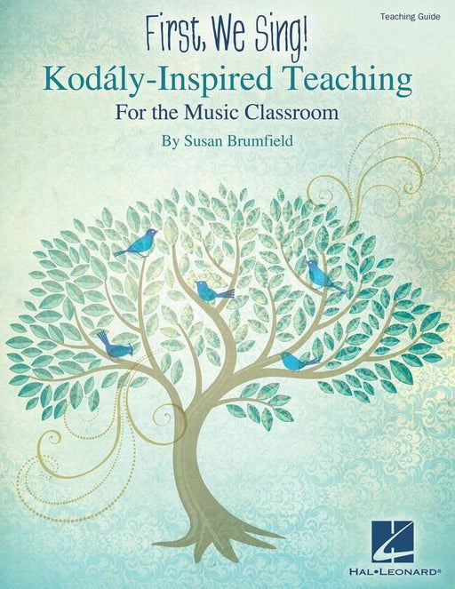 First, We Sing! Kodaly-Inspired Teaching-Classroom-Hal Leonard-Engadine Music